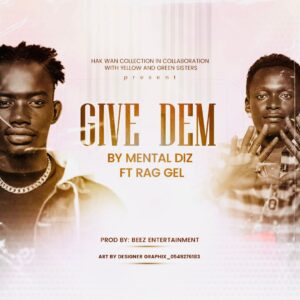 MENTAL DIZ ft RAG GEL - Give Dem _ prod _ by _ Bees Entertainment Gh